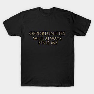 OPPORTUNITIES WILL ALWAYS FIND ME T-Shirt